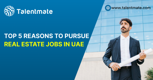 Top 5 Reasons to Pursue Real Estate Jobs in UAE